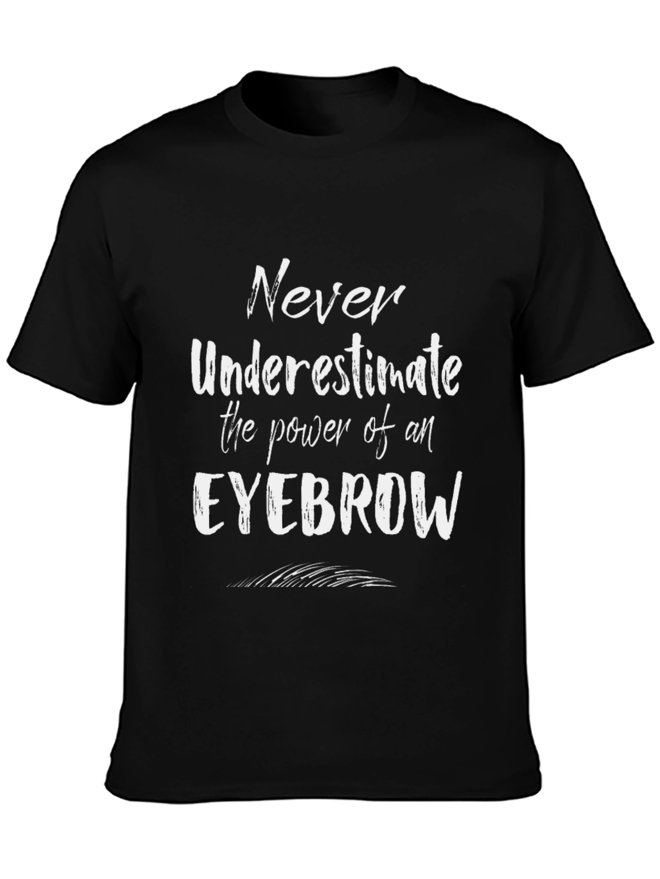 Eyebrow Power T-Shirt - Never Underestimate!