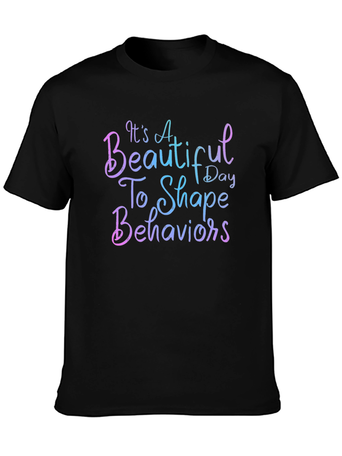 Its a Beautiful Day To Shape Behaviors T-Shirt