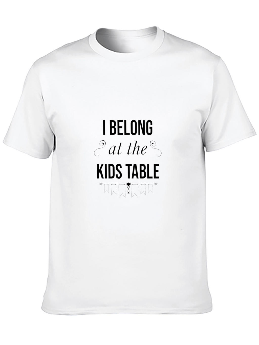 I Belong at the Kids Table T-Shirt