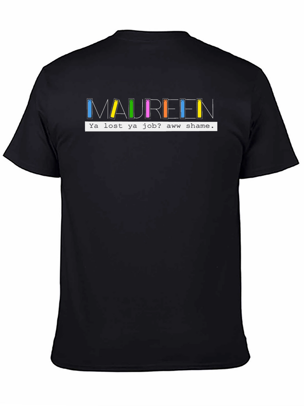 Maureen Ya Lost Ya Job? Aww Shame T-Shirt