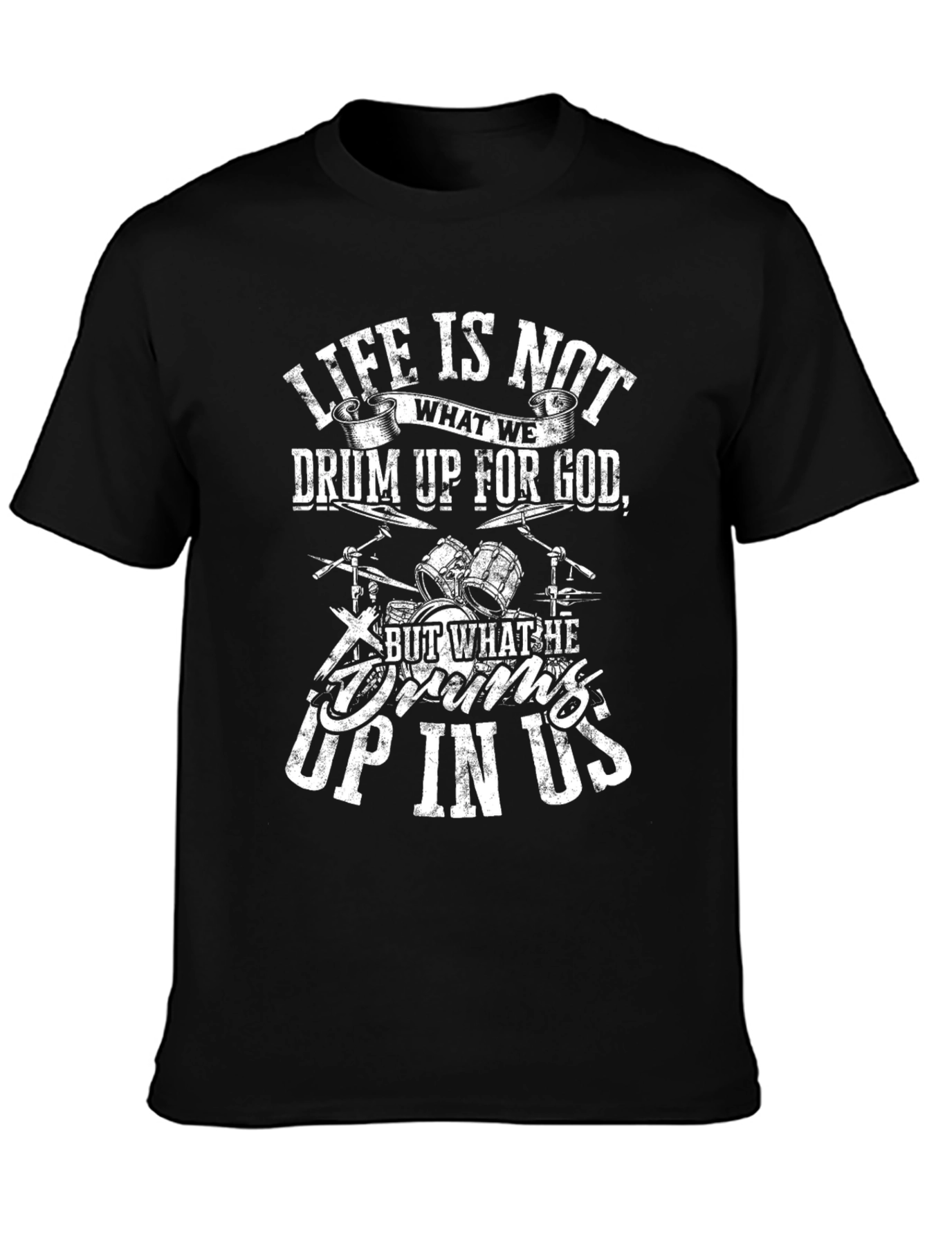 Life is Not What We Drum Up for God Black T-Shirt