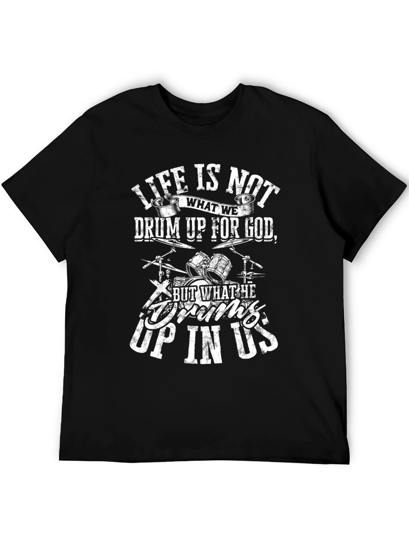Life is Not What We Drum Up for God Black T-Shirt