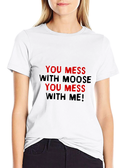 You Mess With Moose You Mess With Me T-Shirt