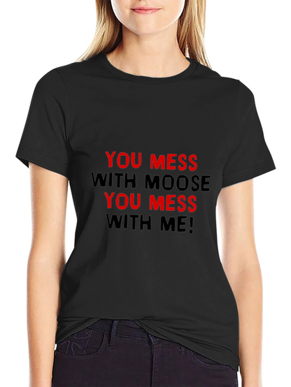 You Mess With Moose You Mess With Me T-Shirt