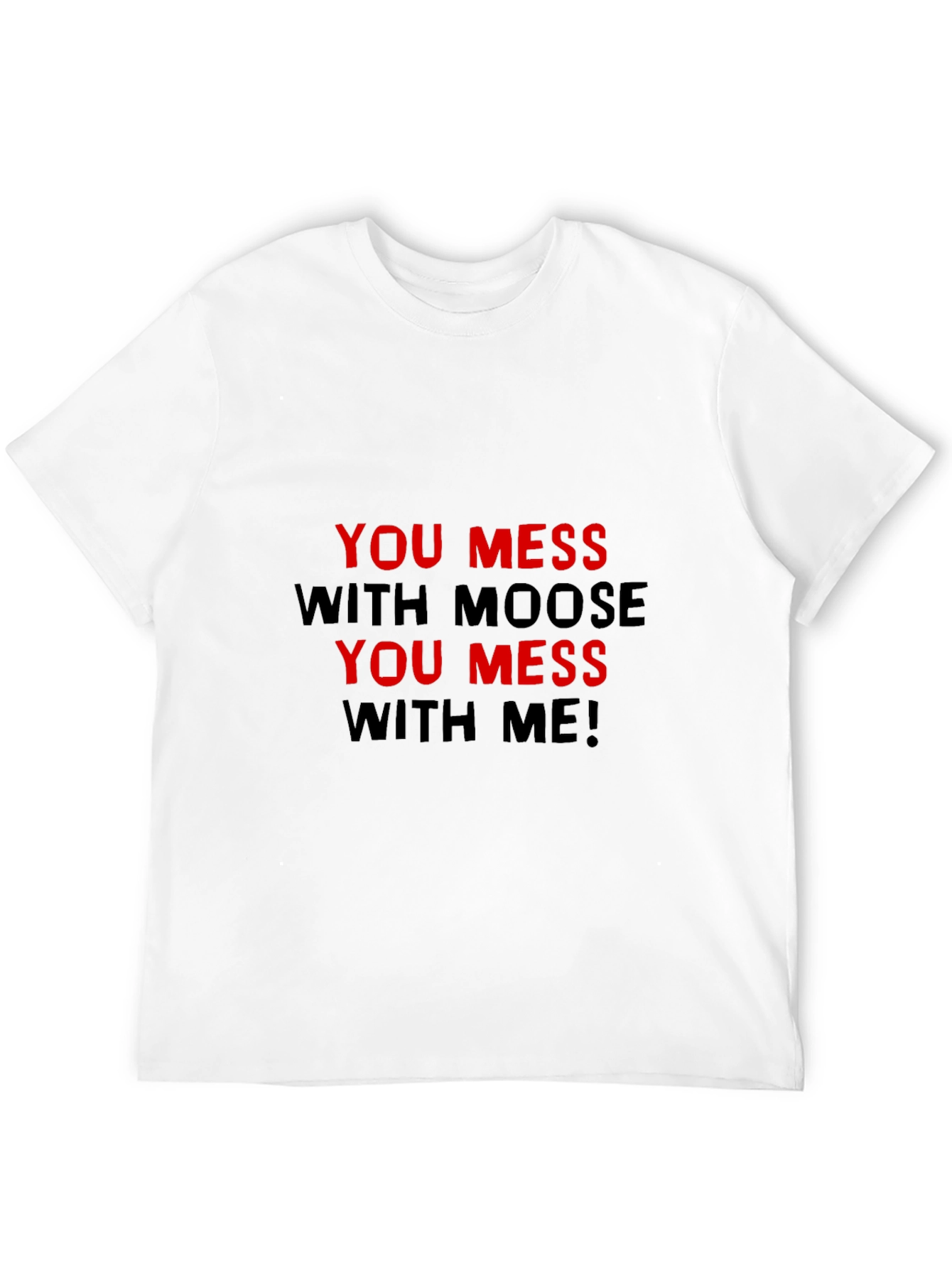 You Mess With Moose You Mess With Me T-Shirt