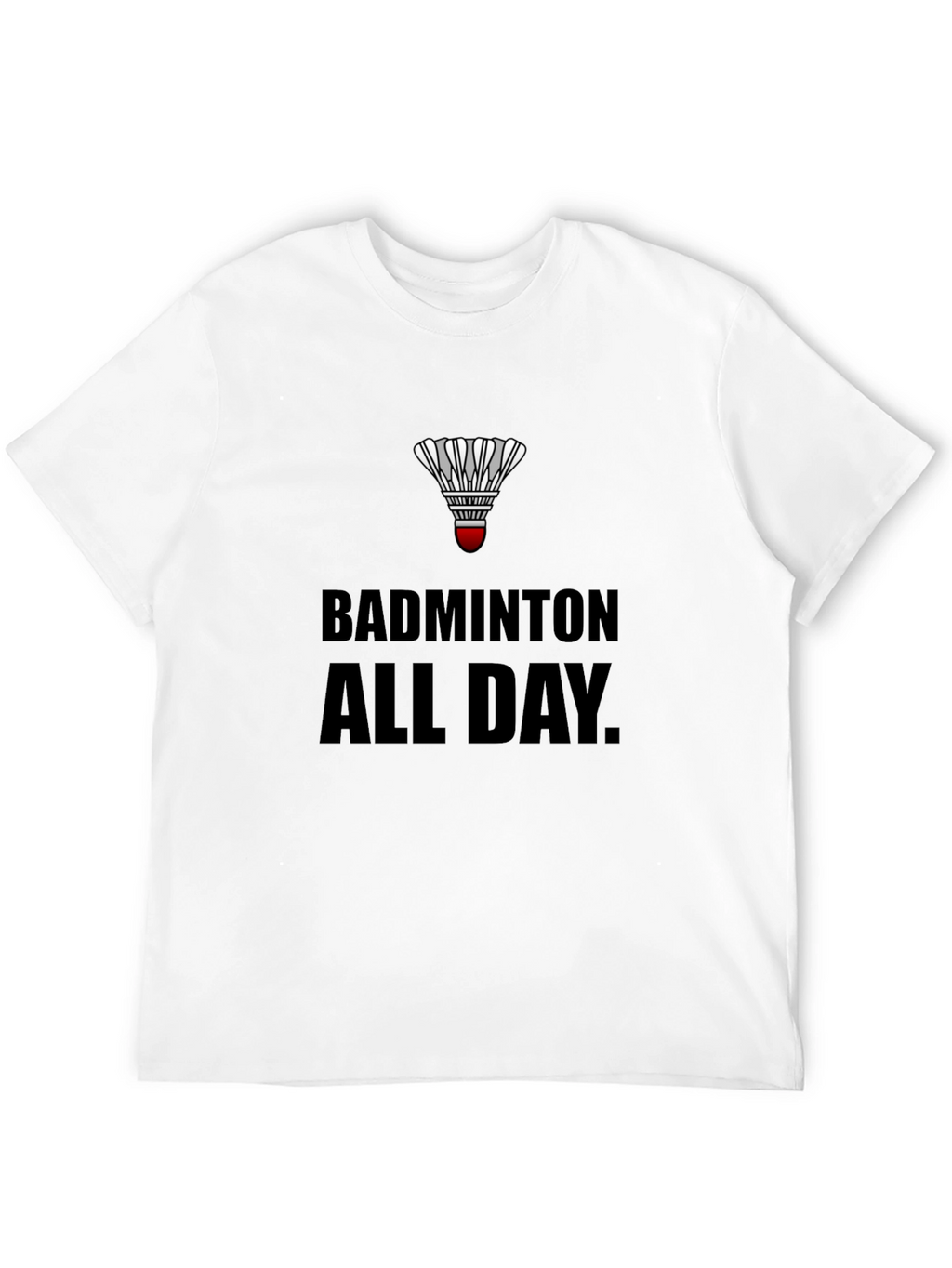 Badminton All Day T-Shirt: Play Hard Live Badminton