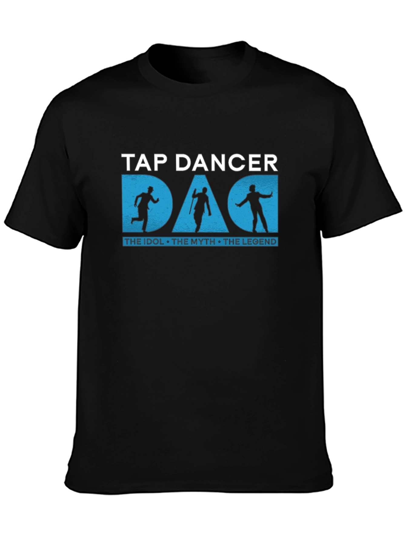 Tap Dancer Dad T-Shirt: The Idol The Myth The Legend