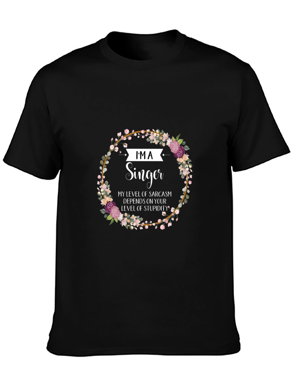Im A Singer Sarcastic Floral T-Shirt