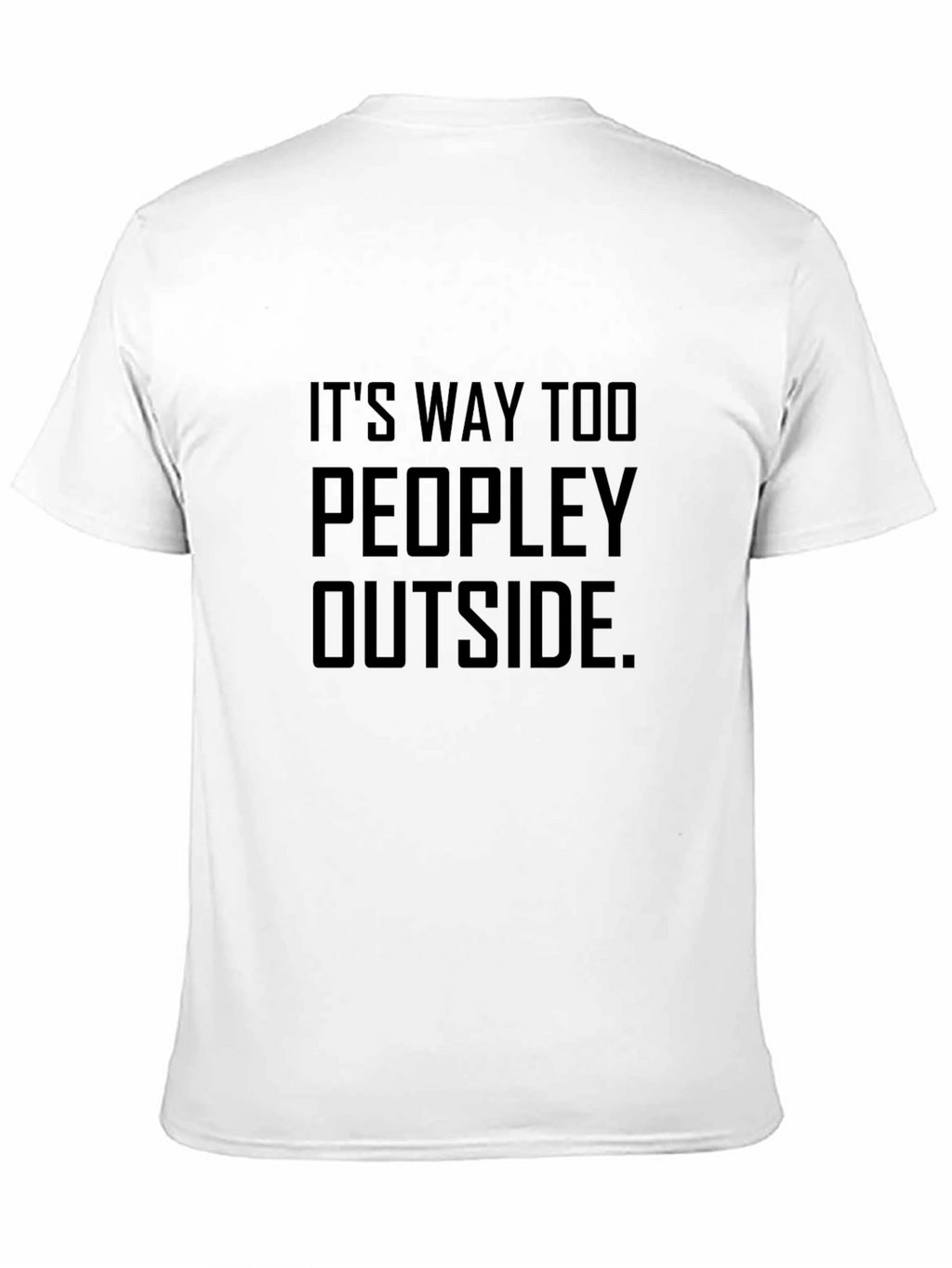 Its Way Too Peopley Outside - Graphic T-Shirt