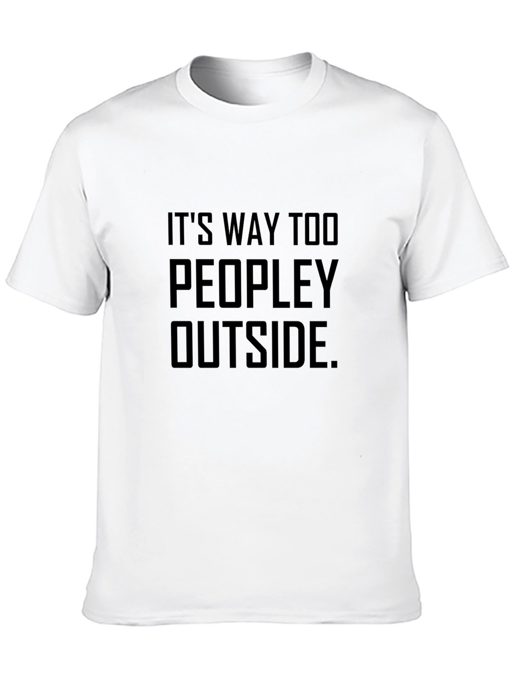Its Way Too Peopley Outside - Graphic T-Shirt