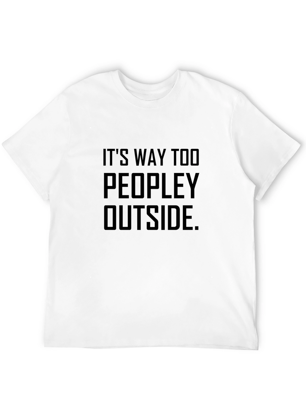 Its Way Too Peopley Outside - Graphic T-Shirt