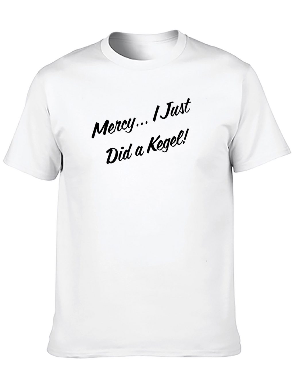 Mercy... I Just Did a Kegel! T-Shirt