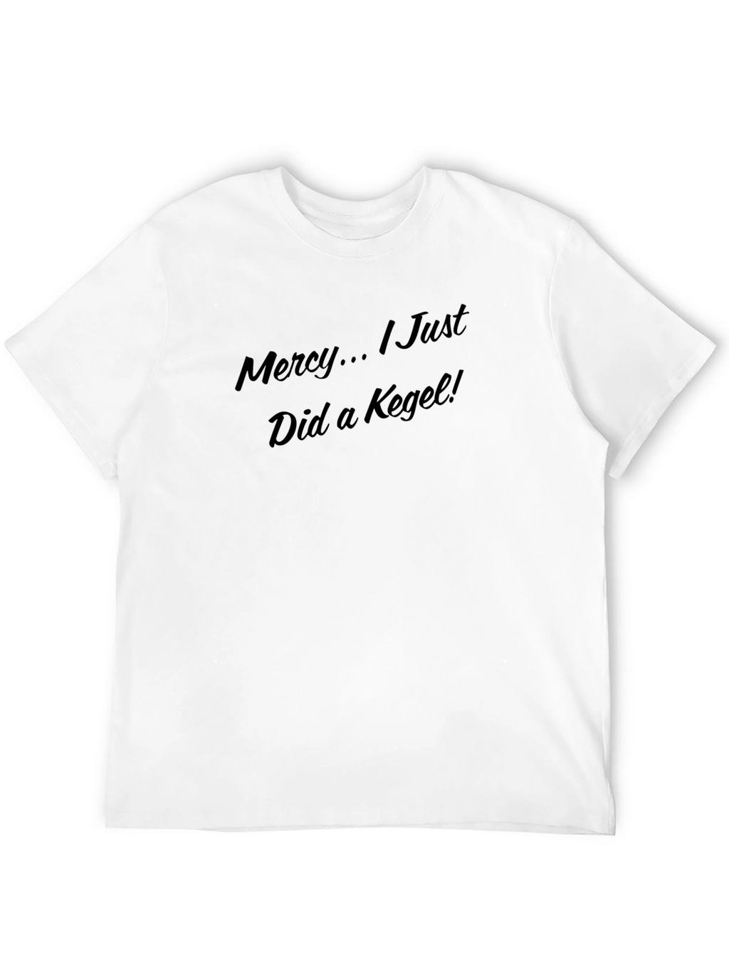 Mercy... I Just Did a Kegel! T-Shirt