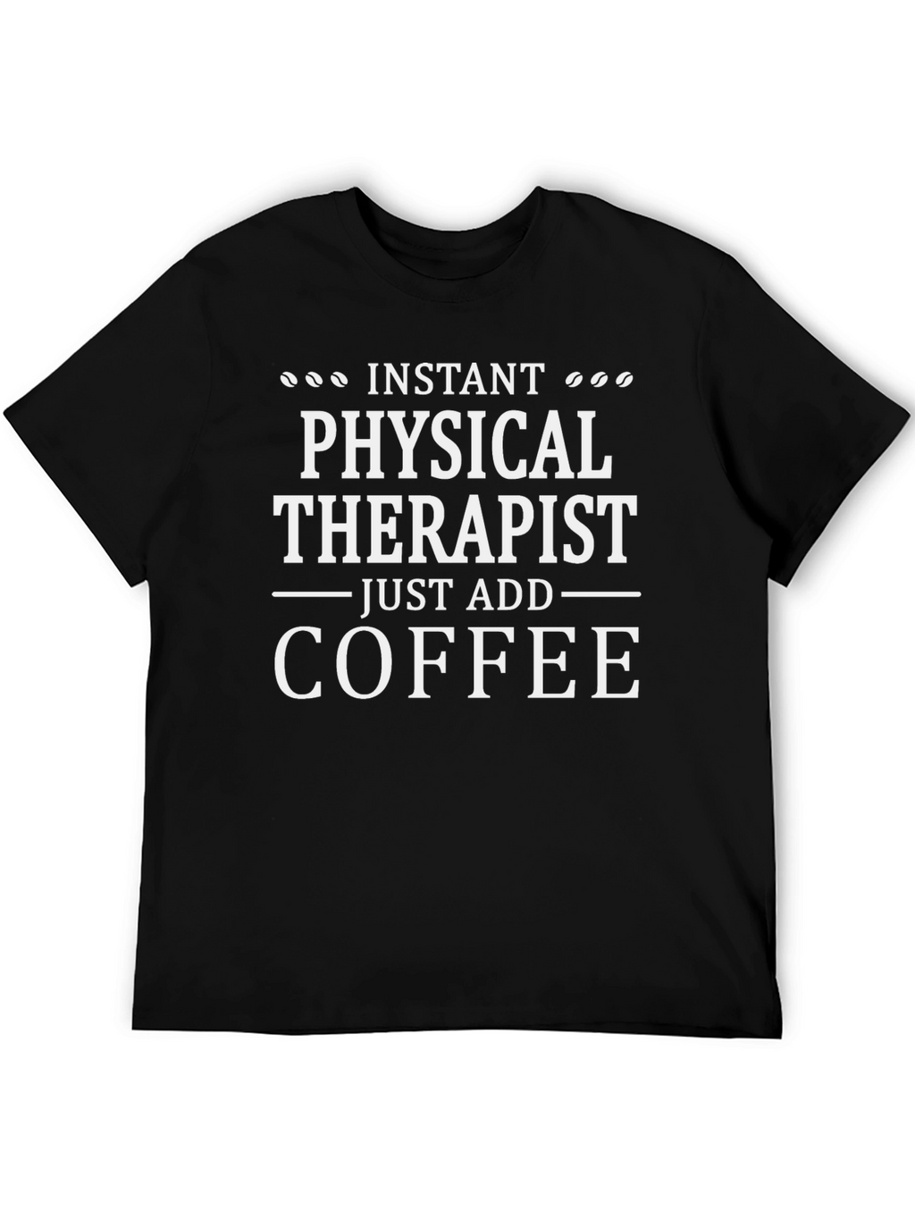 Instant Physical Therapist - Add Coffee T-Shirt