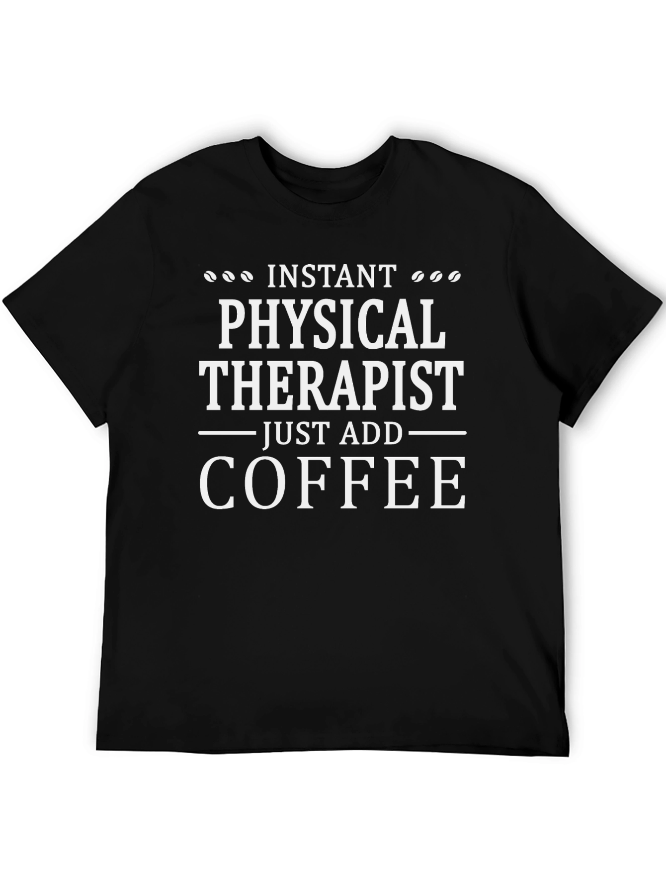 Instant Physical Therapist - Add Coffee T-Shirt