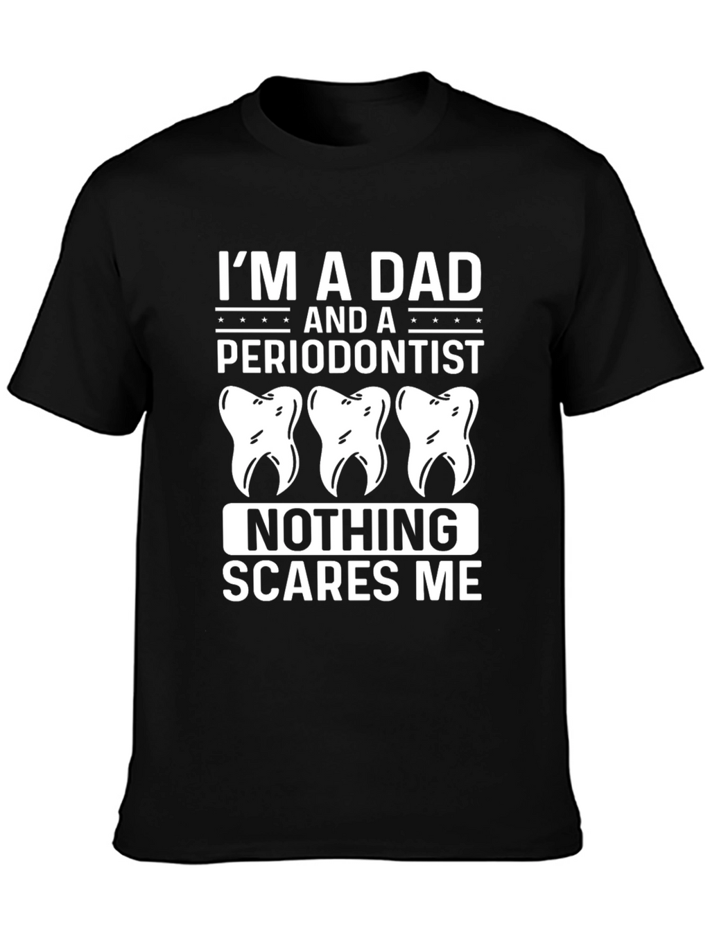 Dad Periodontist T-Shirt - Nothing Scares Me