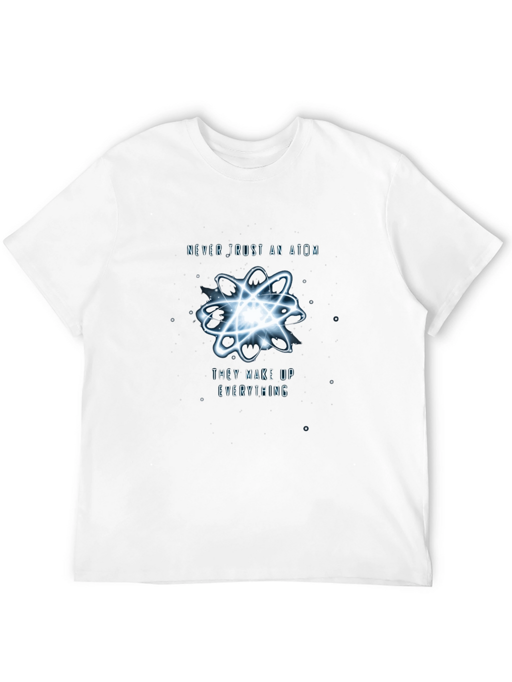 Never Trust An Atom T-Shirt