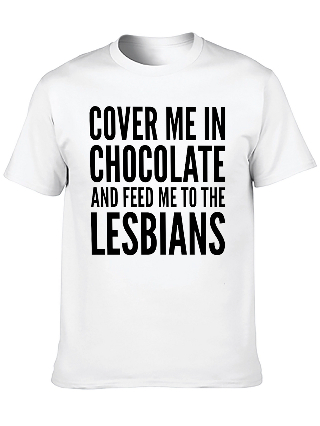 Funny T-Shirt - Cover Me In Chocolate