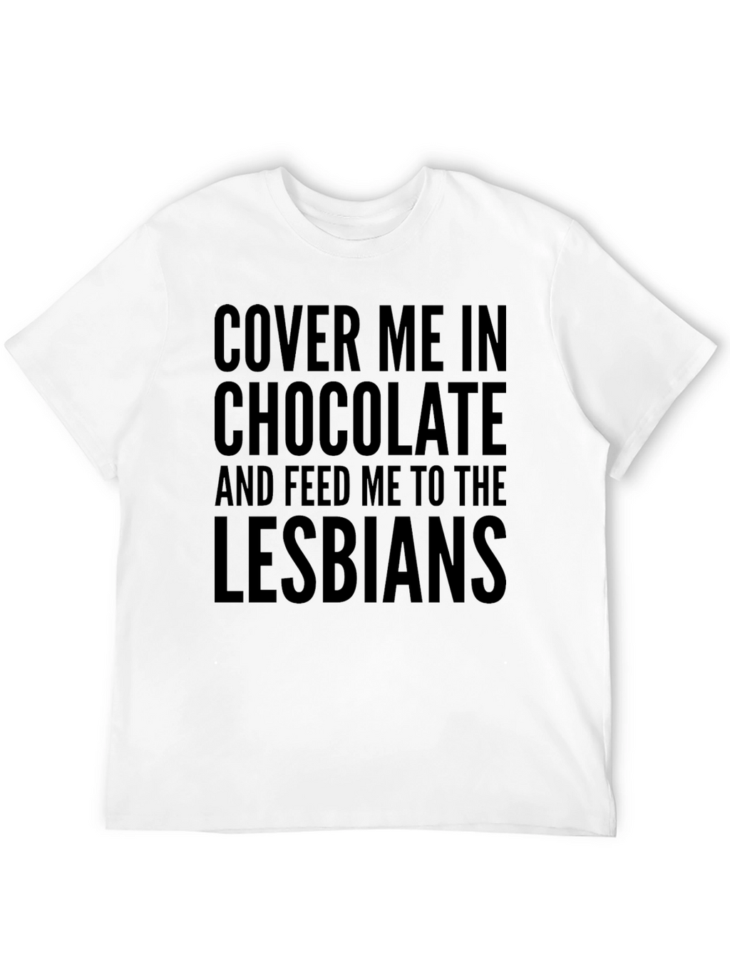 Funny T-Shirt - Cover Me In Chocolate