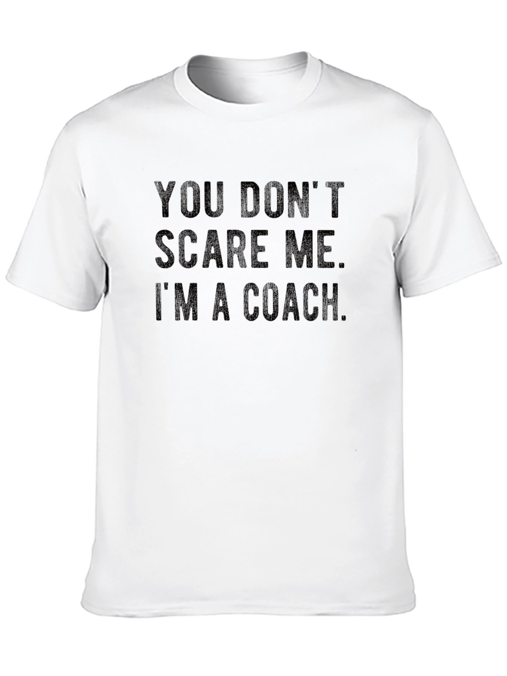 You Dont Scare Me Im a Coach T-Shirt