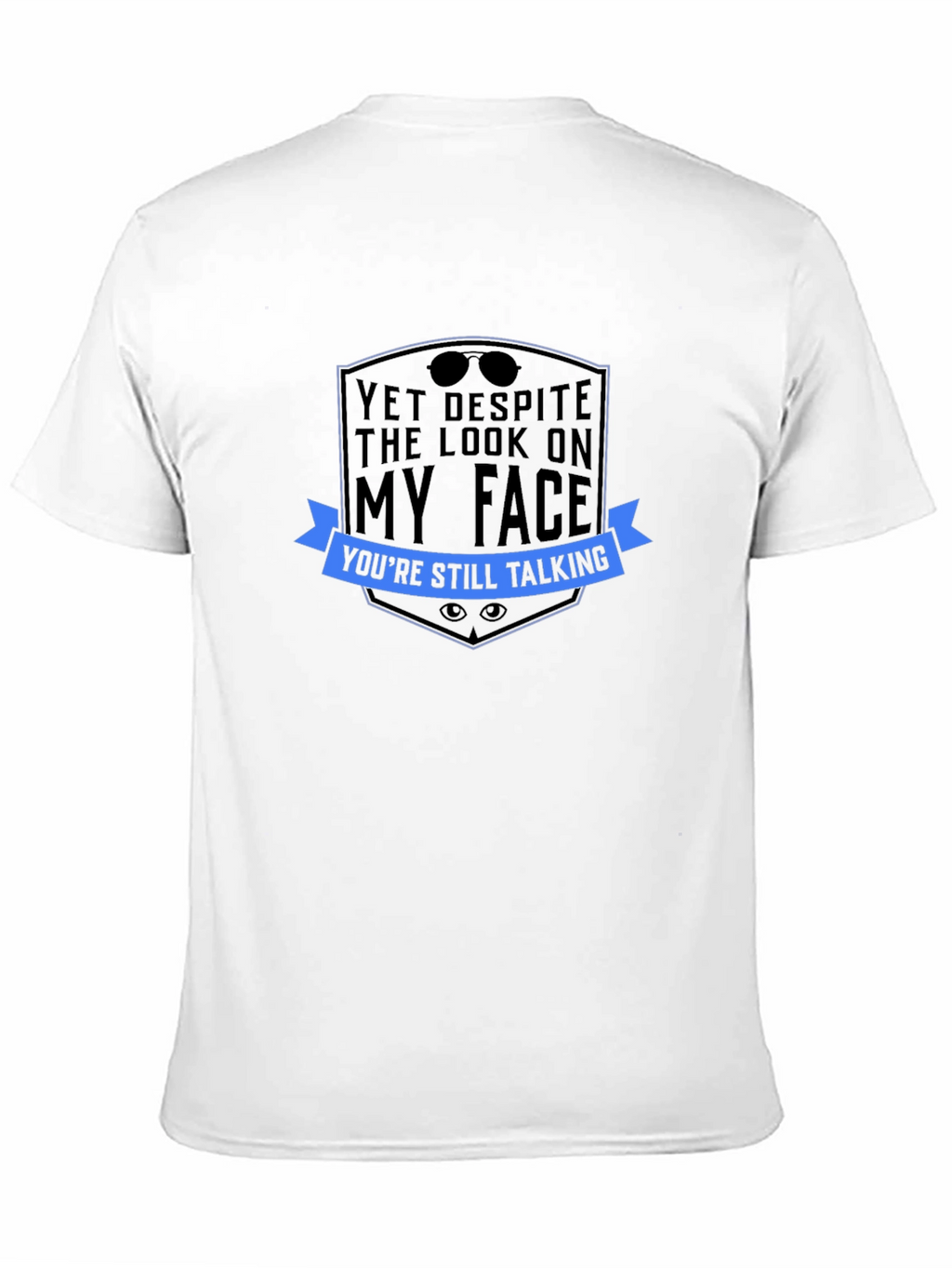 Sarcastic Graphic Tee: Yet Despite The Look...