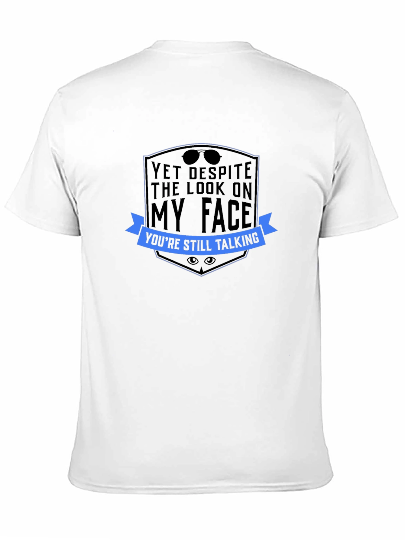 Sarcastic Graphic Tee: Yet Despite The Look...