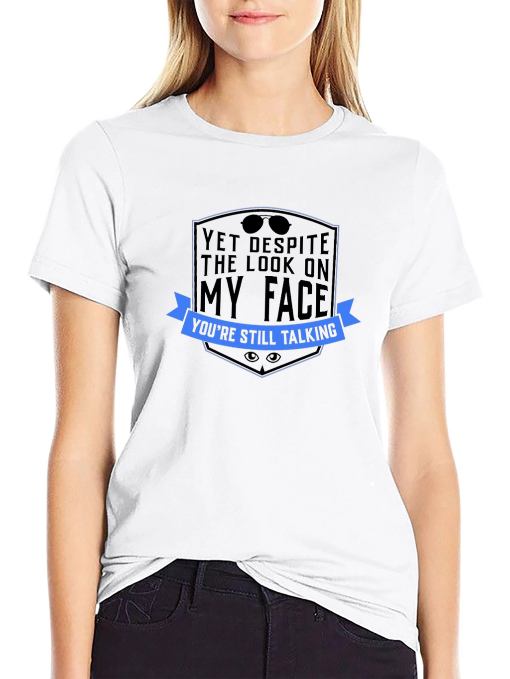 Sarcastic Graphic Tee: Yet Despite The Look...