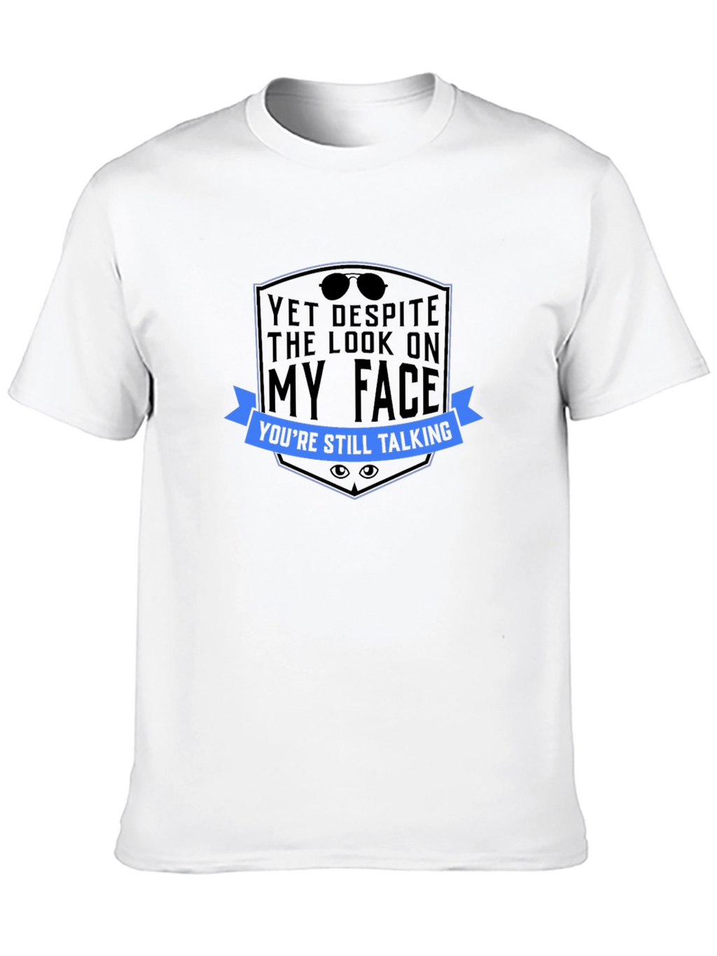 Sarcastic Graphic Tee: Yet Despite The Look...