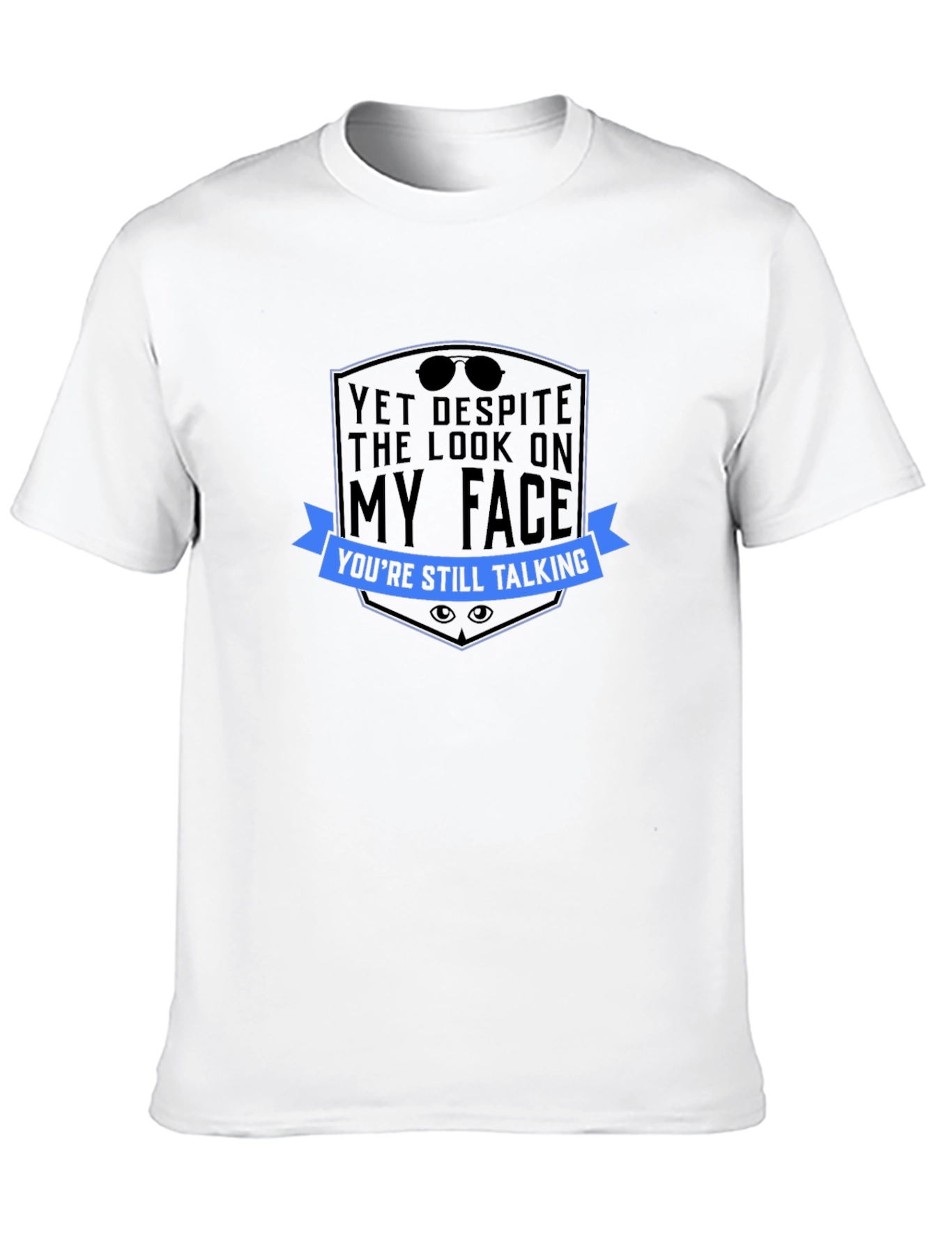 Sarcastic Graphic Tee: Yet Despite The Look...