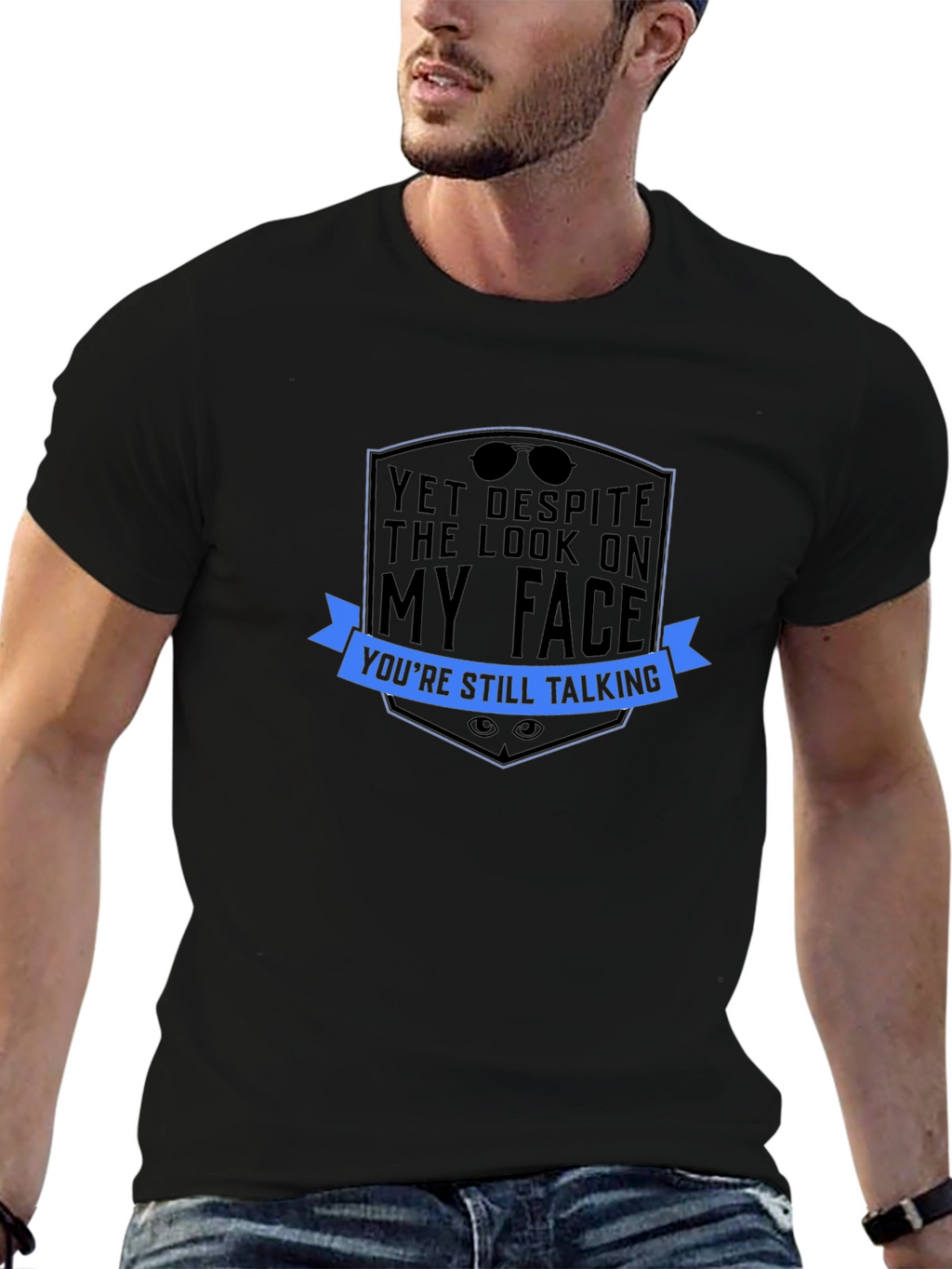 Sarcastic Graphic Tee: Yet Despite The Look...