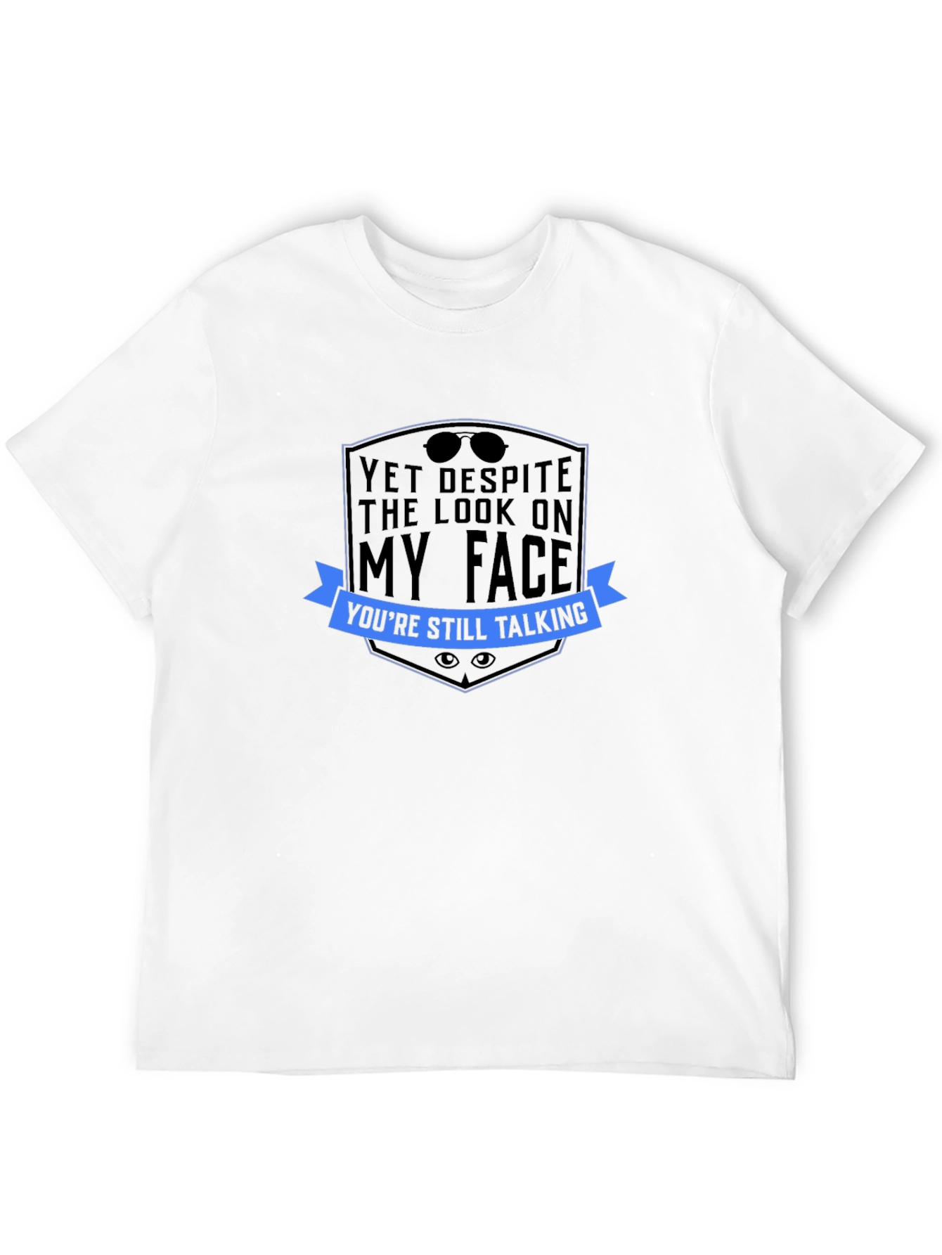 Sarcastic Graphic Tee: Yet Despite The Look...