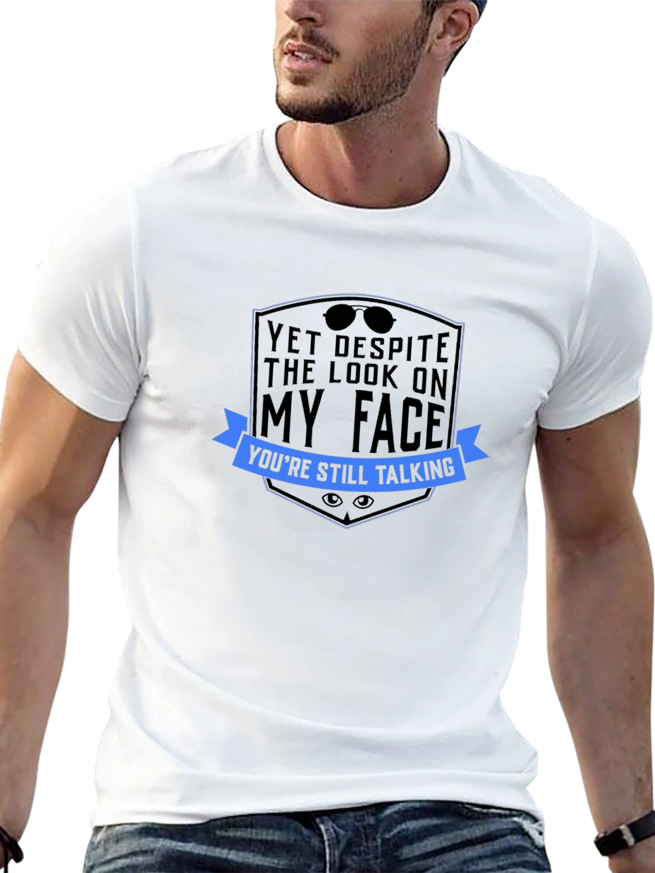 Sarcastic Graphic Tee: Yet Despite The Look...