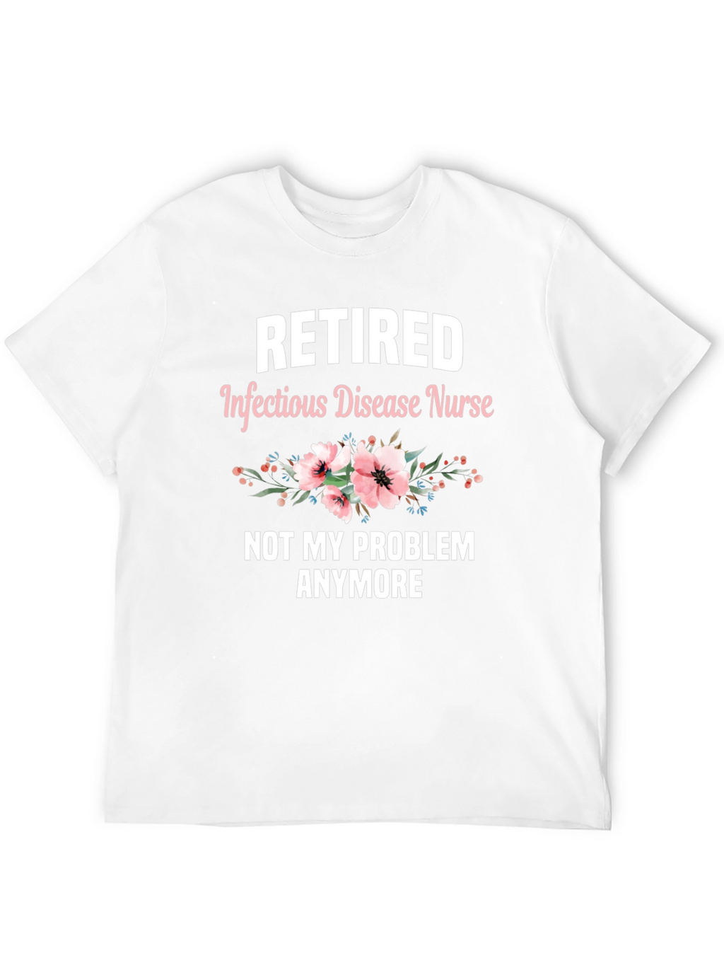 Retired Infectious Disease Nurse T-Shirt