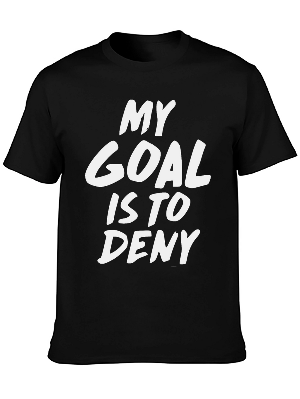 My Goal Is To Deny Funny Sarcastic T-Shirt