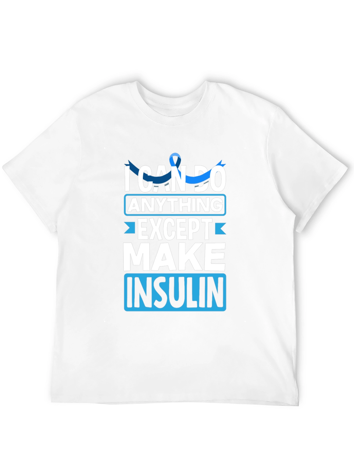 I Can Do Anything Except Make Insulin Awareness T-Shirt