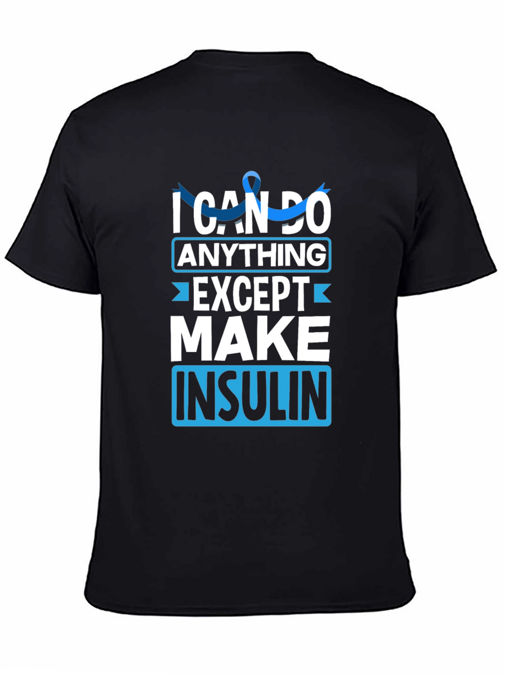 I Can Do Anything Except Make Insulin Awareness T-Shirt