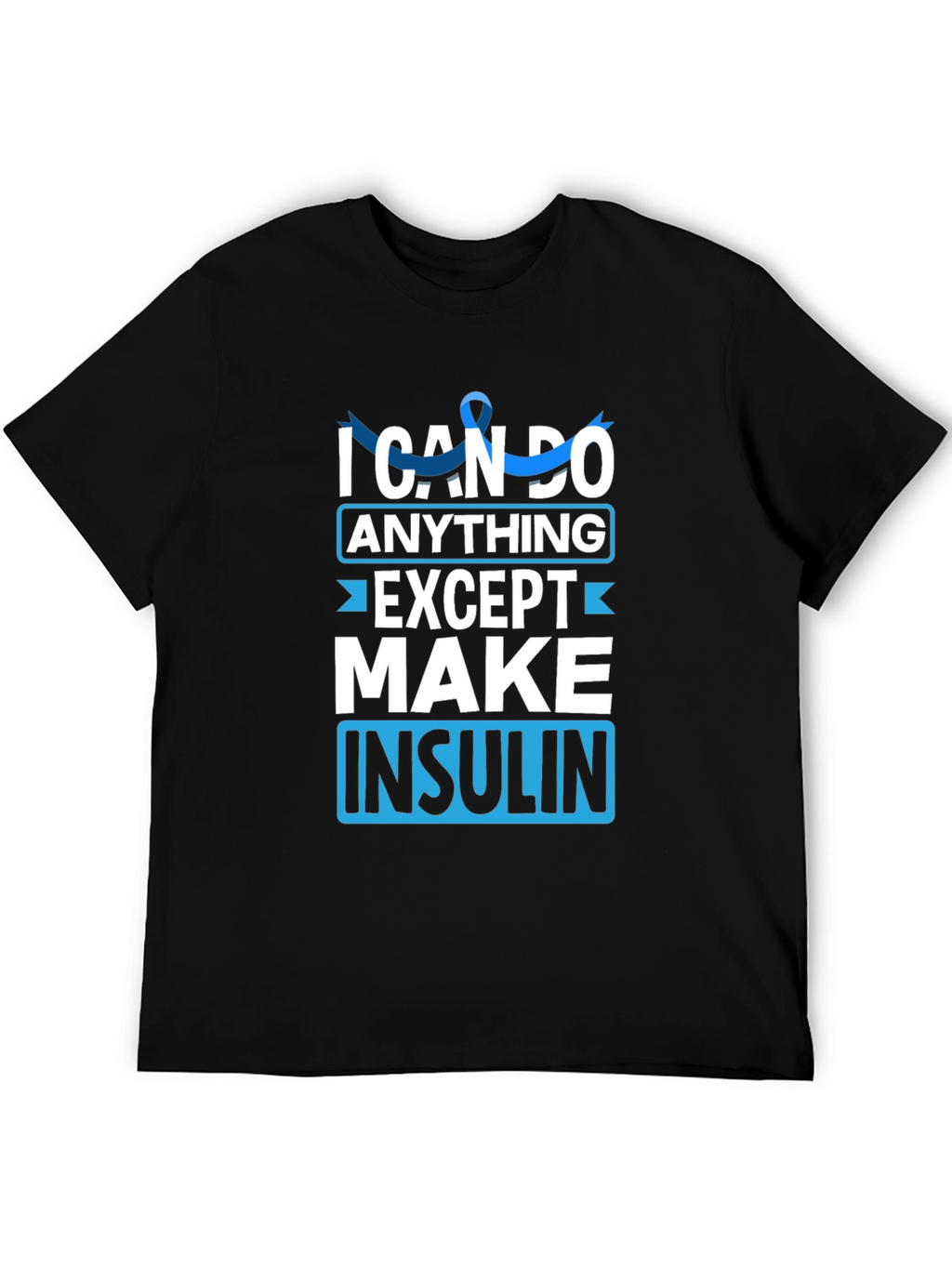 I Can Do Anything Except Make Insulin Awareness T-Shirt