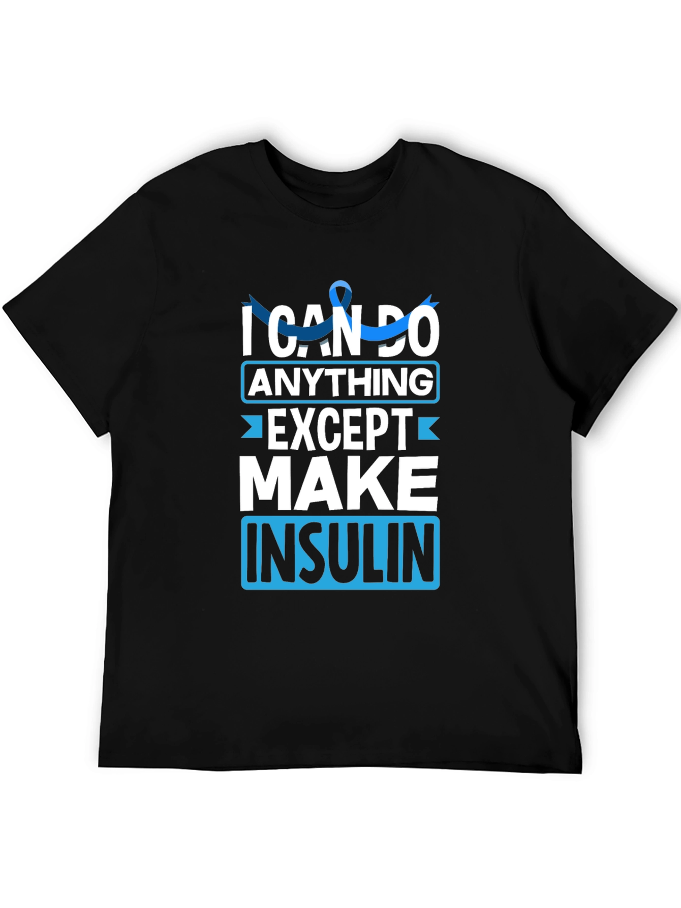 I Can Do Anything Except Make Insulin Awareness T-Shirt