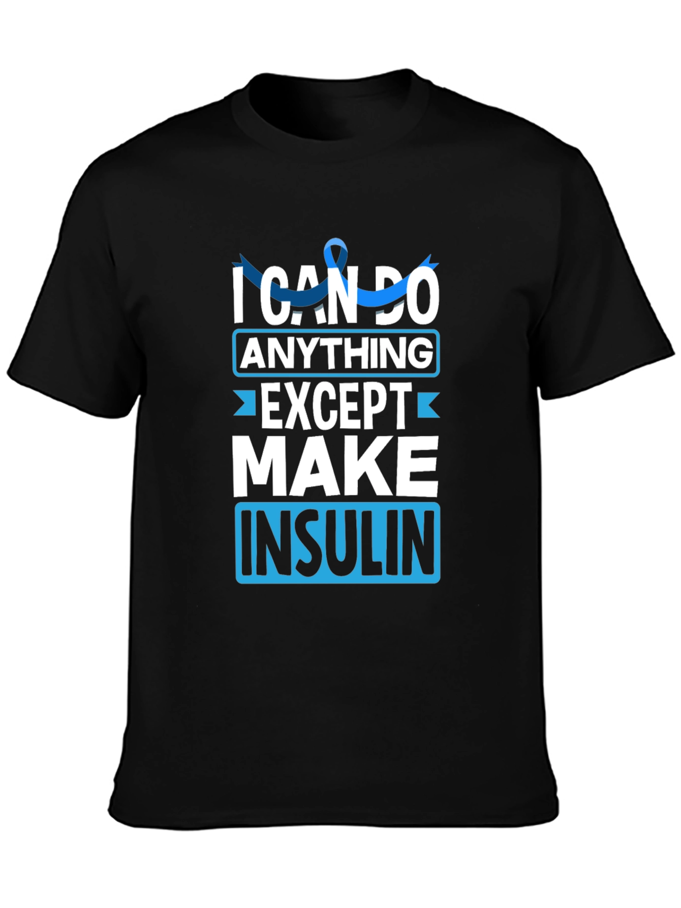 I Can Do Anything Except Make Insulin Awareness T-Shirt