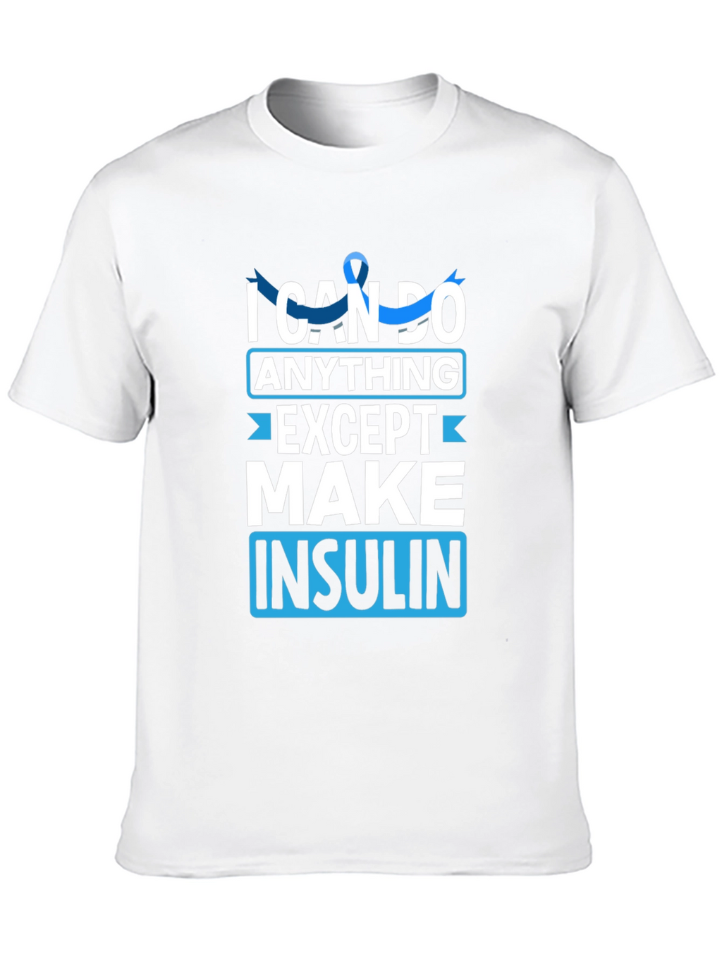 I Can Do Anything Except Make Insulin Awareness T-Shirt