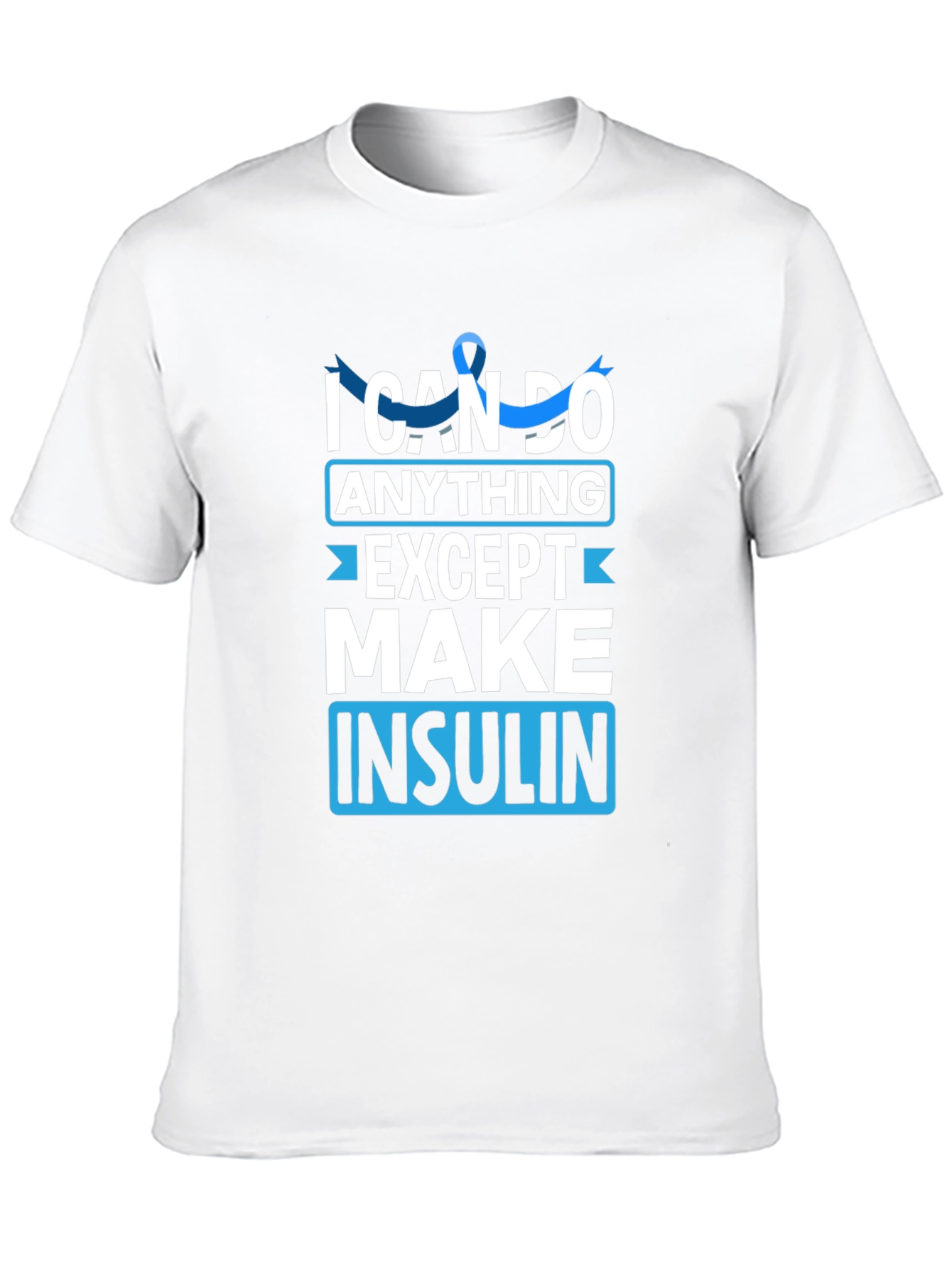 I Can Do Anything Except Make Insulin Awareness T-Shirt
