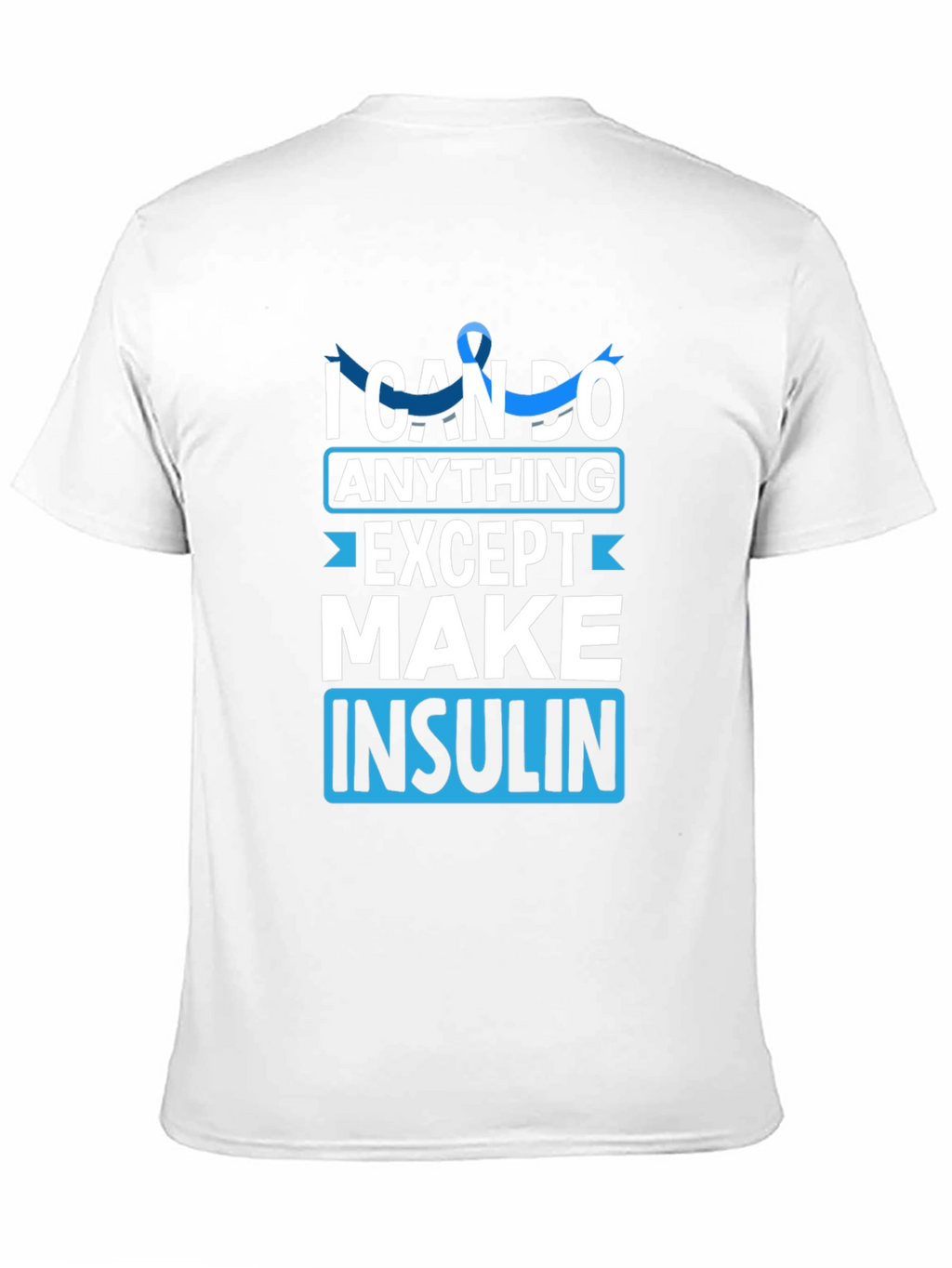 I Can Do Anything Except Make Insulin Awareness T-Shirt