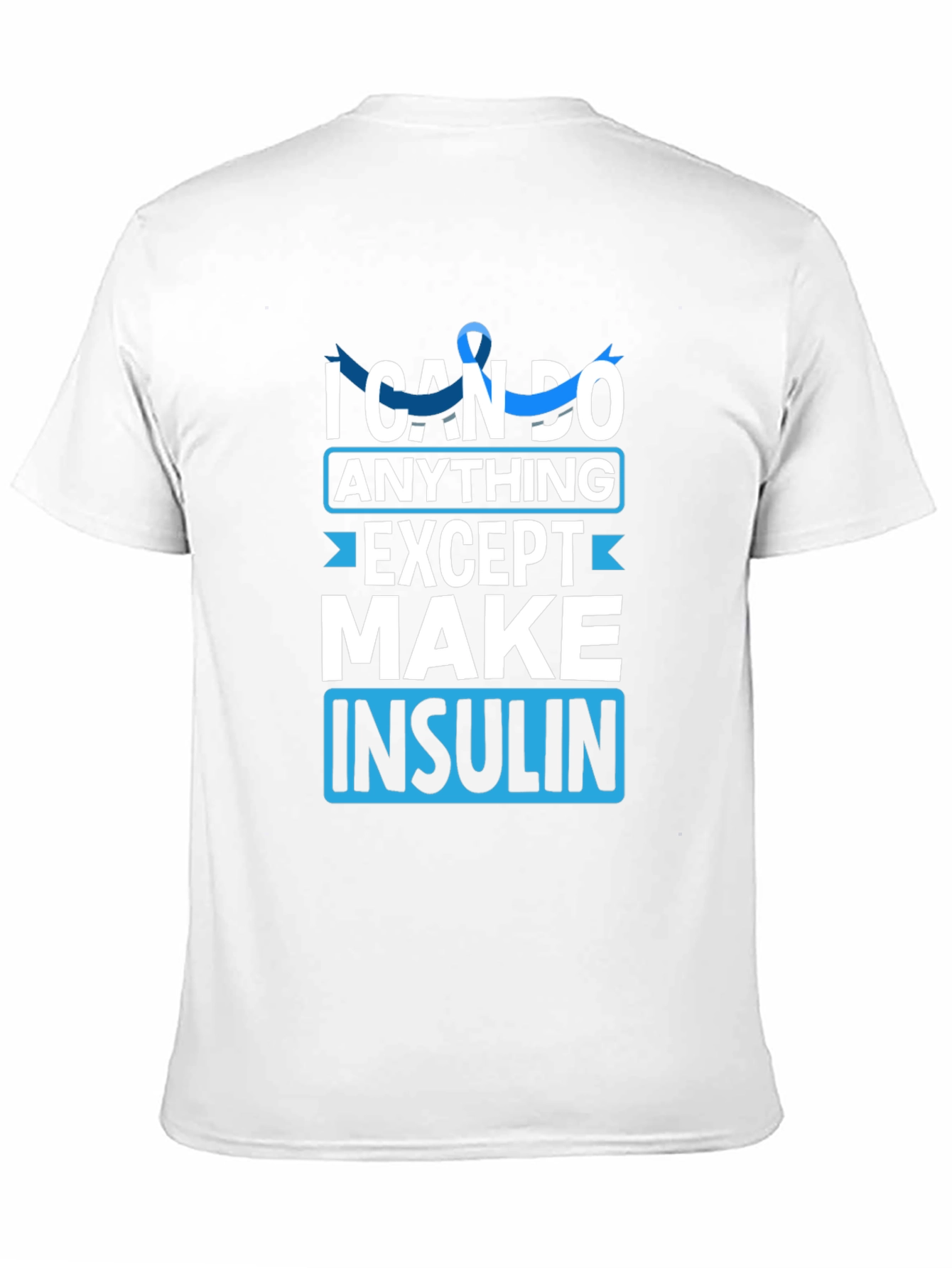 I Can Do Anything Except Make Insulin Awareness T-Shirt