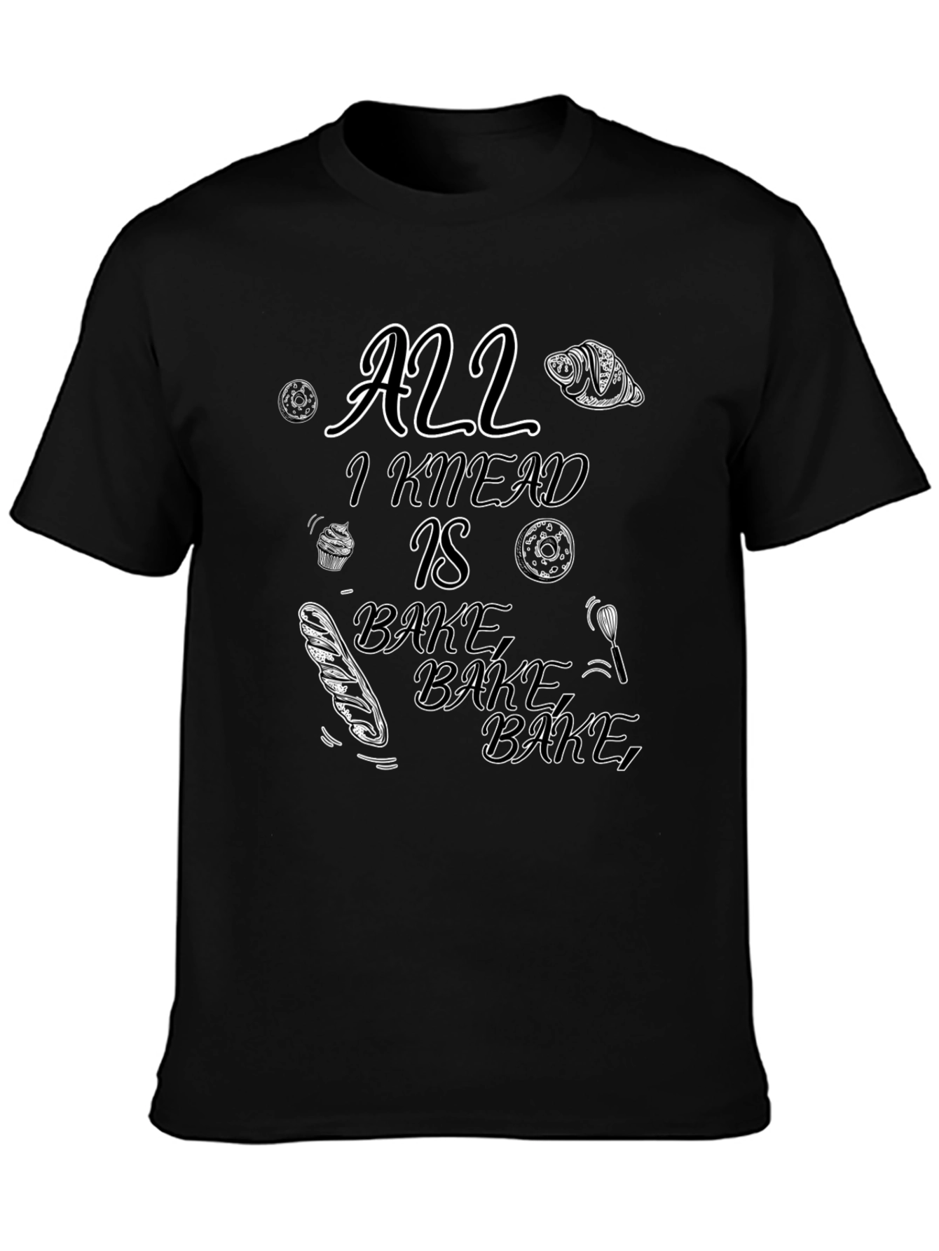 All I Knead Is Bake Black T-Shirt