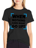 When Nothing Goes Right Go Lift T-Shirt