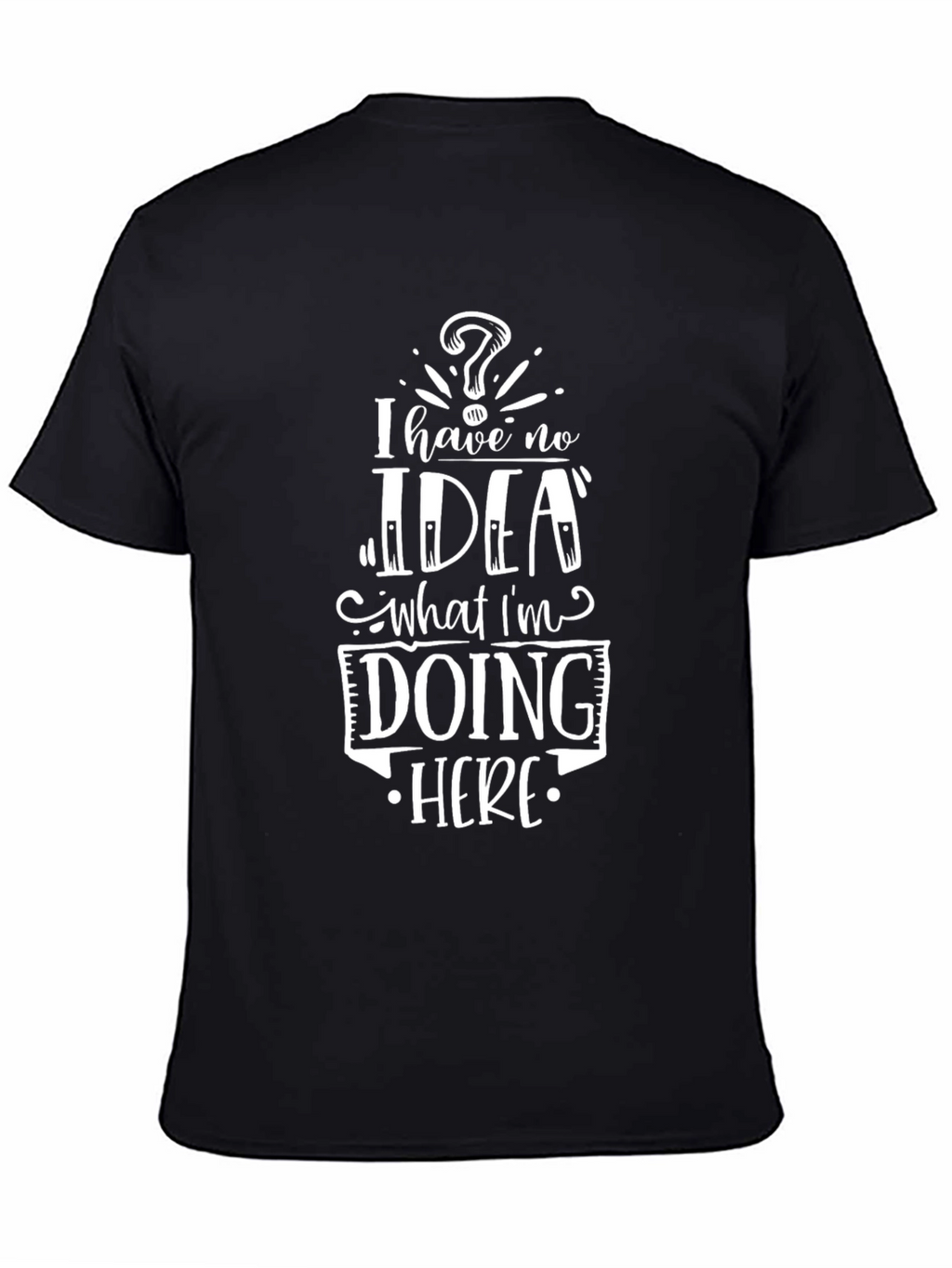 I Have No Idea What Im Doing Here T-Shirt