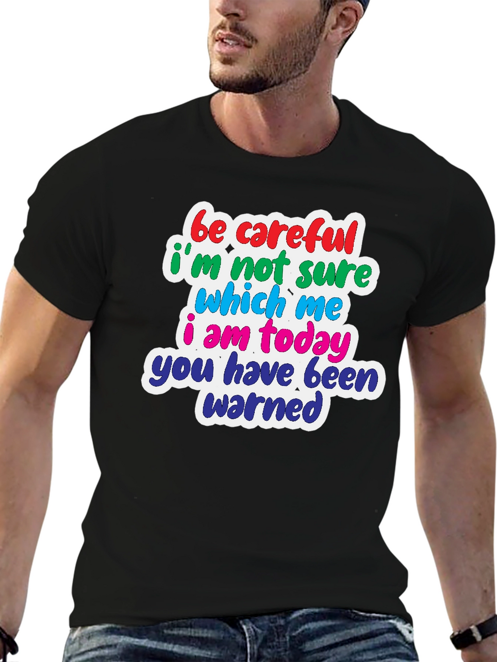 Funny T-Shirt: Be Careful Which Me I Am Today!