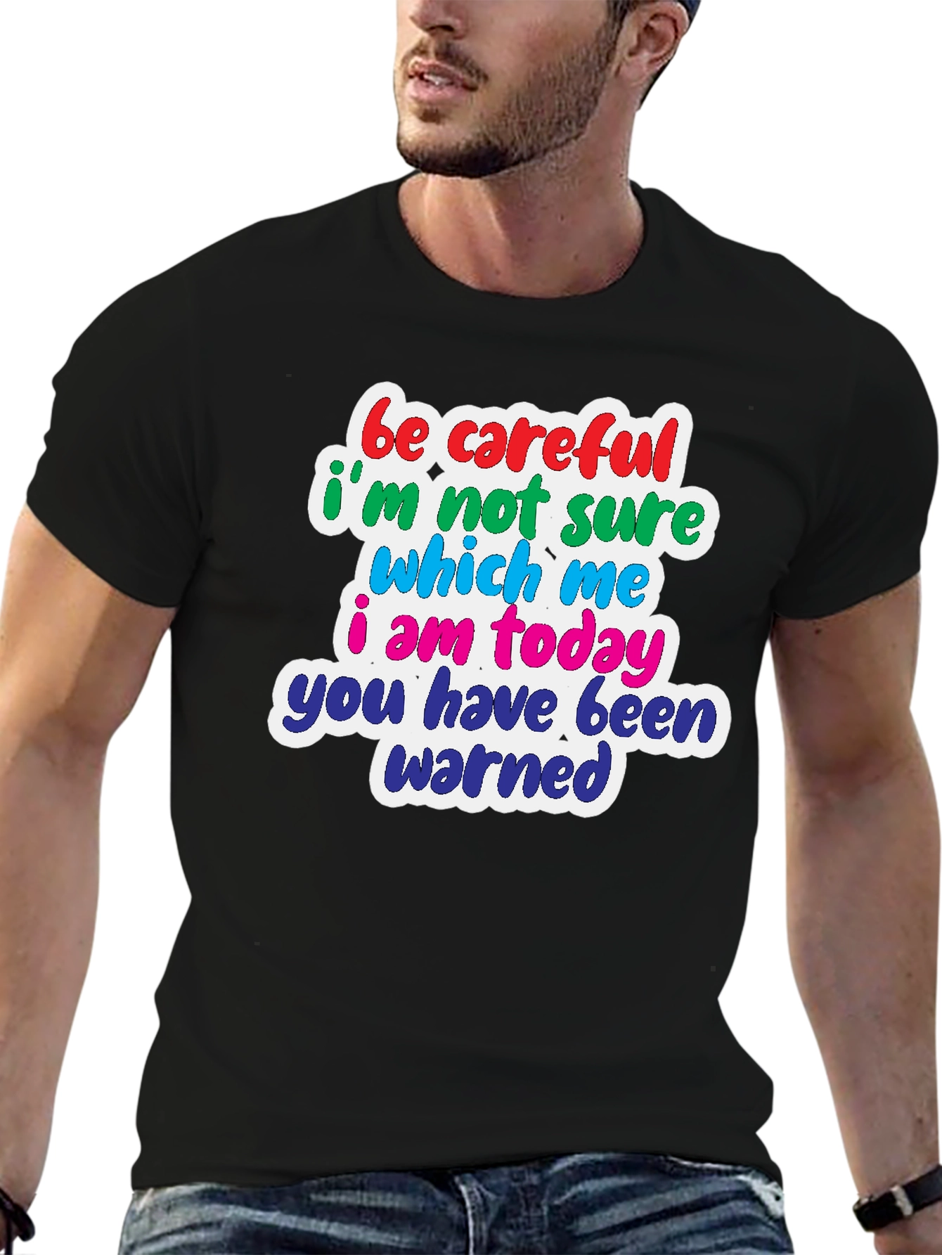 Funny T-Shirt: Be Careful Which Me I Am Today!
