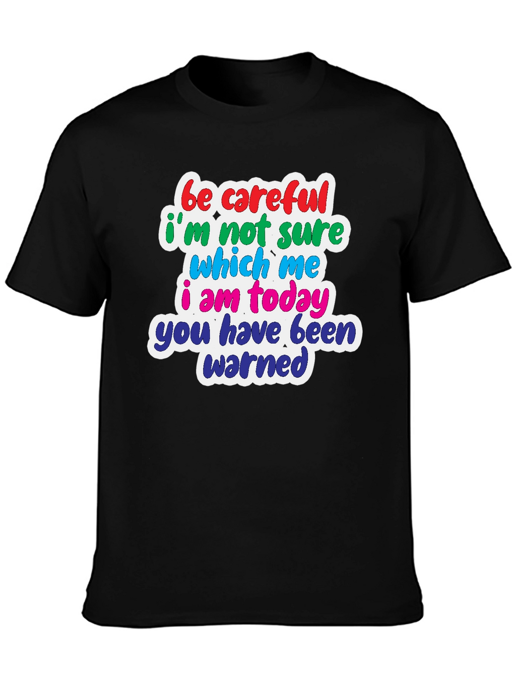 Funny T-Shirt: Be Careful Which Me I Am Today!