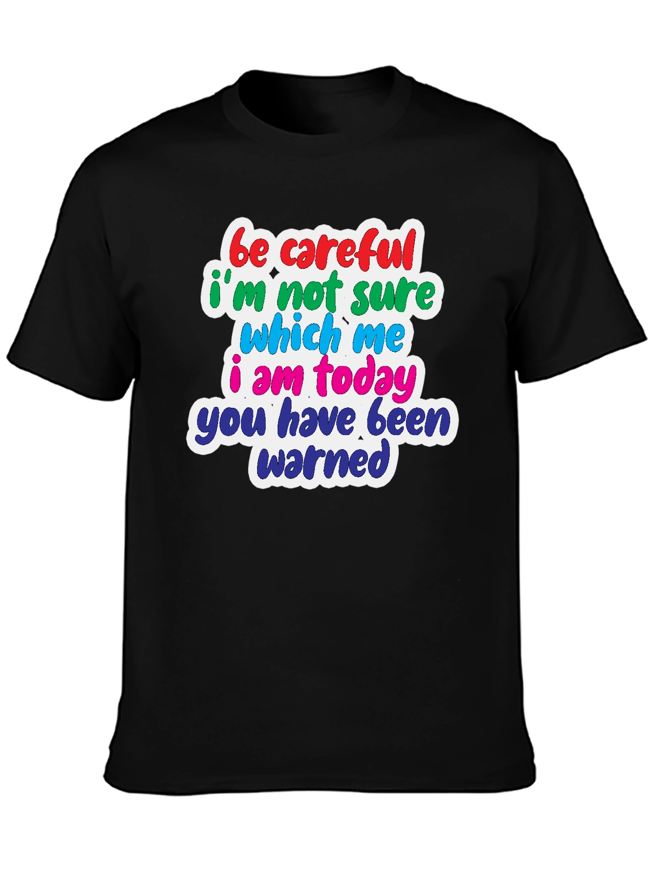 Funny T-Shirt: Be Careful Which Me I Am Today!